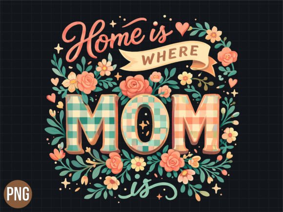 Home is Where Mom is Floral Plaid PNG: Elevating Your DIY and Print-on-Demand Projects
