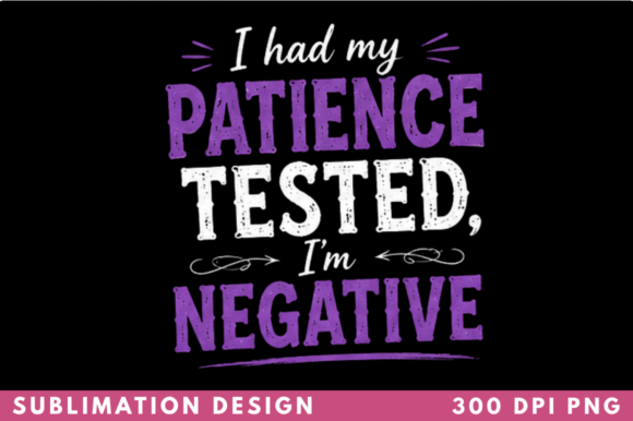 I Had My Patience Tested I’m Negative: A Guide to Using This Sublimation Design
