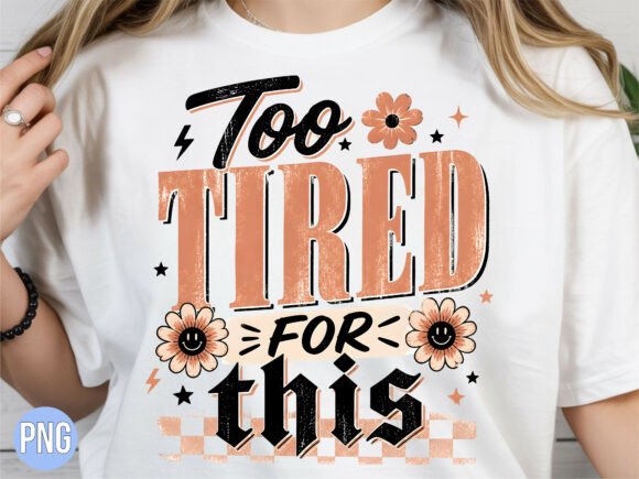 Retro Too Tired for This PNG: Elevating Modern Apparel with Premium Digital Design